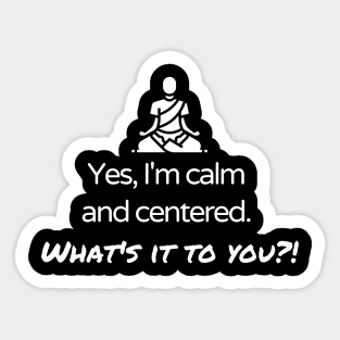 Yes, I'm calm and centered Sticker